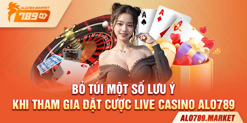 Bỏ túi một số lưu ý khi tham gia đặt cược live casino ALO789