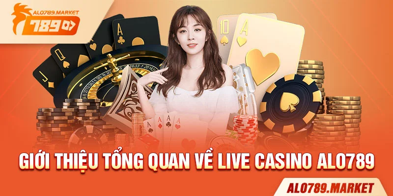 Giới thiệu tổng quan về live casino ALO789