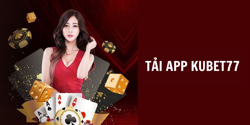 Những điểm nổi bật khi tải ứng dụng Kubet77 về máy